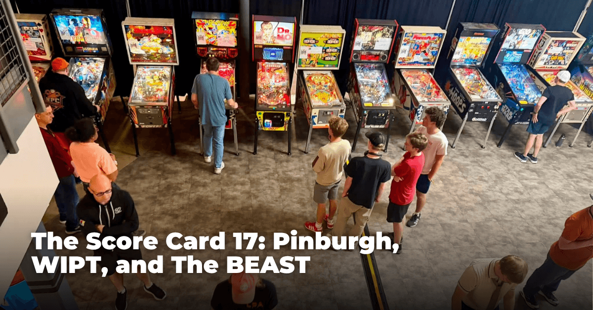 The Score Card 17: Pinburgh, WIPT, and The BEAST